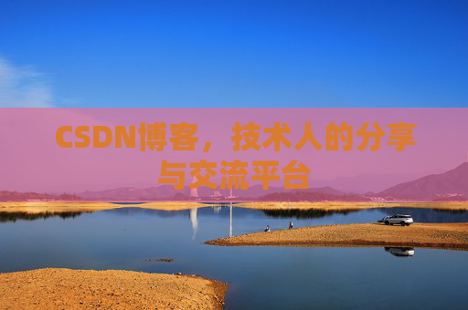 CSDN博客,技术人的分享与交流平台